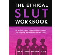 The Ethical Slut Workbook : An Adventurer's Companion to Joyous, Sustainable Relationships of All Kinds