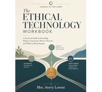 The Ethical Technology Workbook: A Practical Guide to Deciding What to Automate, What to Protect, and What to Keep Human (HUMAN IN THE LOOP Serie)