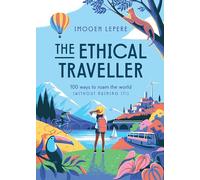 The Ethical Traveller : 100 ways to roam the world (without ruining it!)
