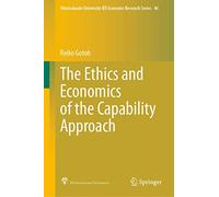 The Ethics and Economics of the Capability Approach: 46 (Hitotsubashi University IER Economic Research Series, 46)