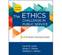The Ethics Challenge in Public Service: A Problem- Solving Guide, Fourth Edition