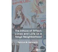 The Ethics of Affect: Lines and Life in a Tokyo Neighborhood: 1 (Stockholm Studies in Media Arts Japan)