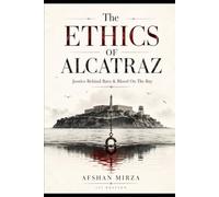 The Ethics Of Alcatraz: Justice Behind Bars and Blood On The Bay