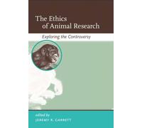 The Ethics of Animal Research - Exploring the Controversy (Basic Bioethics)