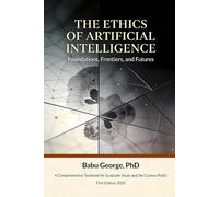 THE ETHICS OF ARTIFICIAL INTELLIGENCE: Foundations, Frontiers, and Futures