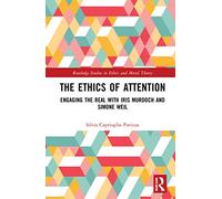 The Ethics of Attention – Engaging the Real with Iris Murdoch and Simone Weil
