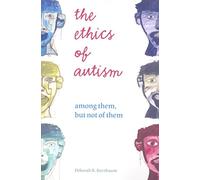 The Ethics of Autism: Among Them, but Not of Them (Bioethics and the Humanities)