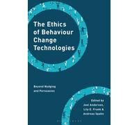 The Ethics of Behaviour Change Technologies : Beyond Nudging and Persuasion