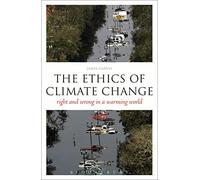 The Ethics of Climate Change: Right and Wrong in a Warming World (Think Now)