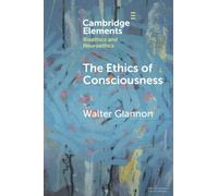The Ethics of Consciousness – Elements in Bioethics and Neuroethics – Cambridge University Press