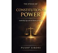 The Ethics of Constitutional Power: Leadership, Ego, and the Burden of Authority