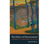 The Ethics of Discernment: Lonergan's Foundations for Ethics (Lonergan Studies)
