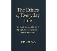 The Ethics of Everyday Life: Reclaiming Agency in Money, Relationships, Tech, and Time