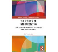 The Ethics of Interpretation: From Charity as a Principle to Love as a Hermeneutic Imperative (Routledge Studies in Contemporary Philosophy)