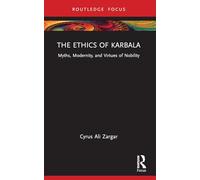 The Ethics of Karbala: Myths, Modernity, and Virtues of Nobility (Islam in the World)