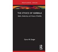 The Ethics of Karbala: Myths, Modernity, and Virtues of Nobility (Islam in the World)