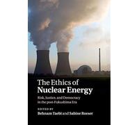 The Ethics of Nuclear Energy: Risk, Justice, and Democracy in the post-Fukushima Era