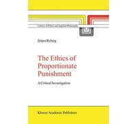 The Ethics of Proportionate Punishment: A Critical Investigation: 16 (Library of Ethics and Applied Philosophy, 16)