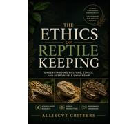 The Ethics of Reptile Keeping: Understanding Welfare, Ethics, and Responsible Ownership
