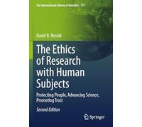 The Ethics of Research with Human Subjects: Protecting People, Advancing Science, Promoting Trust (The International Library of Bioethics, 111)