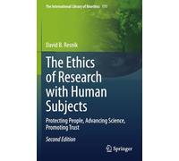 The Ethics of Research with Human Subjects: Protecting People, Advancing Science, Promoting Trust (The International Library of Bioethics)