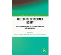 The Ethics of Richard Rorty: Moral Communities, Self-Transformation, and Imagination (Routledge Studies in American Philosophy)
