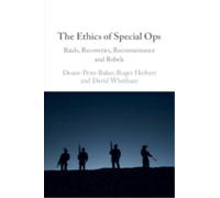 The Ethics of Special Ops : Raids, Recoveries, Reconnaissance, and Rebels