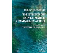 The Ethics of Sustainable Communication: Overcoming the World of Opposites: 28 (Global Crises and the Media)