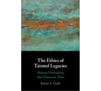 The Ethics of Tainted Legacies : Human Flourishing after Traumatic Pasts