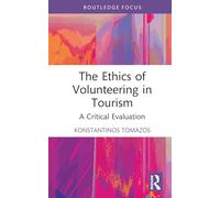 The Ethics of Volunteering in Tourism: A Critical Evaluation (Contemporary Geographies of Leisure, Tourism and Mobility)