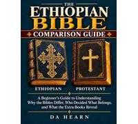The Ethiopian Bible Comparison Guide: Extra Books and Apocrypha Explained: The Book of Enoch, Jubilees, Meqabyan, Lost Books, and New Testament Differences with the Protestant Bible