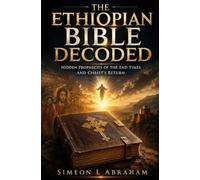The Ethiopian Bible Decoded: Hidden Prophecies of the End Times and Christ's Return