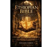 The Ethiopian Bible: Discover the Lost Books, Hidden Scriptures, and Ancient Wisdom of the Oldest Biblical Canon