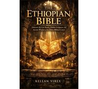 The Ethiopian Bible: Discover the Lost Books, Hidden Scriptures, and Ancient Wisdom of the Oldest Biblical Canon
