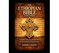 The Ethiopian Bible Explained: A Complete Guide to the World's Oldest and Most Expansive Christian Canon (The Ethiopian Canon Series)