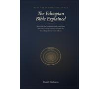The Ethiopian Bible Explained: What the 88 Books Really Contain, Where the "Lost" Scriptures Came From, and What the Bestselling Editions Won't Tell You