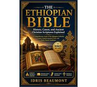 The Ethiopian Bible: History, Canon, and Ancient Christian Scriptures Explained: A Comprehensive Study of the Ethiopian Orthodox Canon, Deuterocanonical Texts, and Early Church Traditions