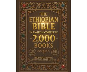 THE ETHIOPIAN BIBLE IN ENGLISH COMPLETE: The Complete 88 Sacred Scriptures of Ethiopia Including Enoch, Jubilees, Meqabyan, Deuterocanonical ... the Lost Writings of the Original Ge'ez Canon