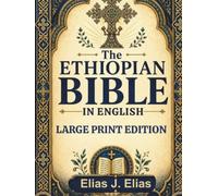 THE ETHIOPIAN BIBLE IN ENGLISH (LARGE PRINT EDITION): A Complete Reader’s Guide to Sacred Books, Ancient Scriptures, Apocrypha, Hidden Wisdom, and Timeless Orthodox Spiritual Tradition