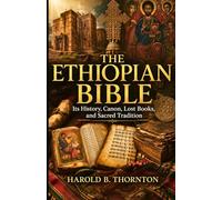THE ETHIOPIAN BIBLE: Its History, Canon, Lost Books, and Sacred Tradition