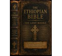 The Ethiopian Bible: The Lost Books: The Ethiopian Bible: Ancient Writings Preserved Through the Ages Enoch, Jubilees, Meqabyan, Ge'ez Manuscripts, and the History of the Ethiopian Canon