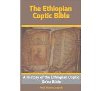 The Ethiopian Coptic Bible: A History of the Ethiopian Coptic Ge'ez Bible...... (Oldest and Most Complete Bible)