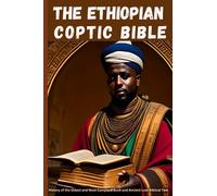 The Ethiopian Coptic Bible: History of the Oldest and Most Complete Book and Ancient Lost Biblical Text