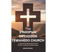The Ethiopian Orthodox Tewahedo Church: A Journey Through Africa’s Ancient Christian Tradition and Global Legacy