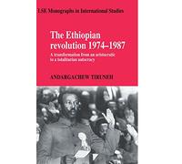 The Ethiopian Revolution 1974-1987: A Transformation from an Aristocratic to a Totalitarian Autocracy (LSE Monographs in International Studies)