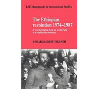 The Ethiopian Revolution 1974-1987: A Transformation from an Aristocratic to a Totalitarian Autocracy (LSE Monographs in International Studies)