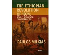 The Ethiopian Revolution of 1974: Revolt, Resilience, Transformation
