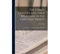 The Ethnic Trinities and Their Relations to the Christian Trinity; a Chapter in the Comparative History of Religions