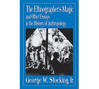 The Ethnographer's Magic: And Other Essays in the History of Anthropology
