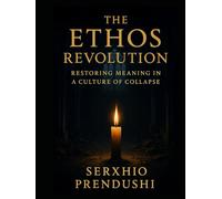 The Ethos Revolution: Restoring Meaning in a Culture of Collapse
